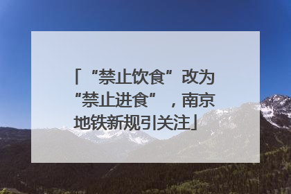 “禁止饮食”改为“禁止进食”，南京地铁新规引关注
