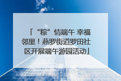 “粽”情端午 幸福邻里！燕罗街道罗田社区开展端午游园活动