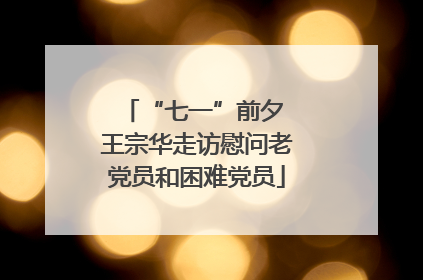 “七一”前夕 王宗华走访慰问老党员和困难党员