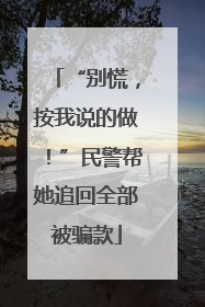 “别慌，按我说的做！”民警帮她追回全部被骗款