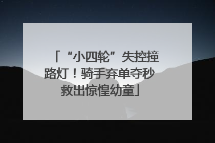 “小四轮”失控撞路灯！骑手弃单夺秒救出惊惶幼童