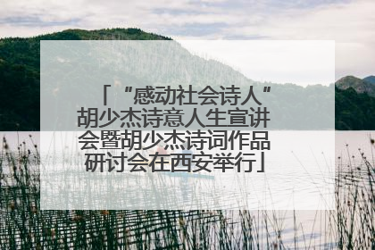 “感动社会诗人”胡少杰诗意人生宣讲会暨胡少杰诗词作品研讨会在西安举行