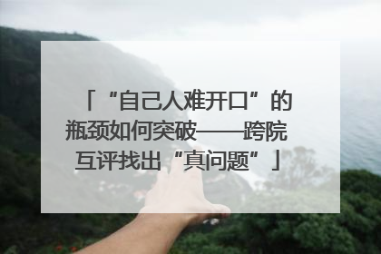 “自己人难开口”的瓶颈如何突破——跨院互评找出“真问题”