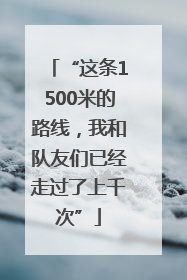 “这条1500米的路线，我和队友们已经走过了上千次”