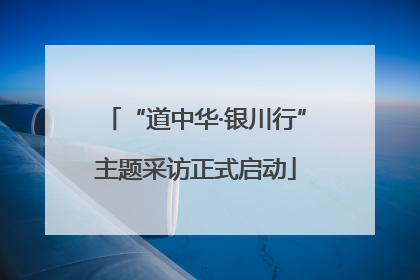 “道中华·银川行”主题采访正式启动