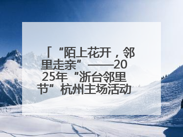 “陌上花开，邻里走亲”——2025年“浙台邻里节”杭州主场活动在临安举行