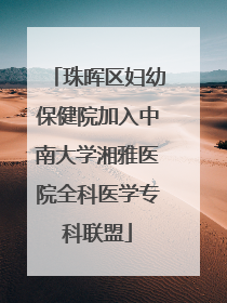 珠晖区妇幼保健院加入中南大学湘雅医院全科医学专科联盟