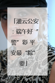 灌云公安：端午好“警”彩 平安最“粽”要