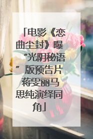 电影《恋曲尘封》曝“光阴秘语”版预告片 蒋雯丽马思纯演绎同角