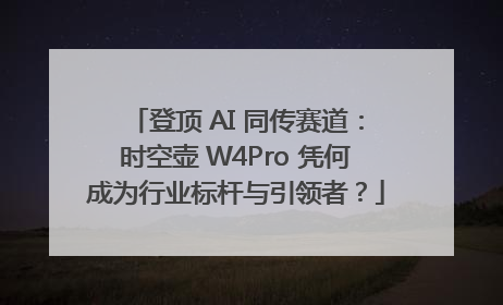 登顶 AI 同传赛道：时空壶 W4Pro 凭何成为行业标杆与引领者？