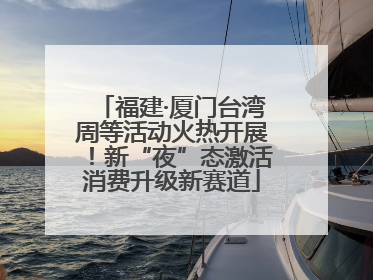 福建·厦门台湾周等活动火热开展！新“夜”态激活消费升级新赛道
