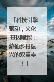 科技引擎驱动，文化基因赋能：游仙乡村振兴的双重奏！