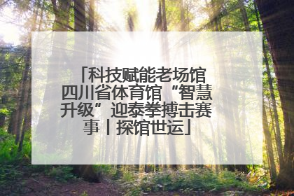 科技赋能老场馆 四川省体育馆“智慧升级”迎泰拳搏击赛事丨探馆世运