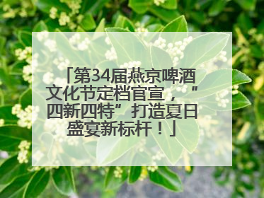 第34届燕京啤酒文化节定档官宣，“四新四特”打造夏日盛宴新标杆！