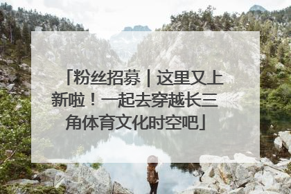 粉丝招募｜这里又上新啦！一起去穿越长三角体育文化时空吧