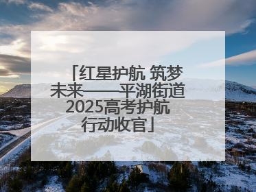 红星护航 筑梦未来——平湖街道2025高考护航行动收官