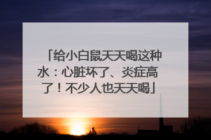 给小白鼠天天喝这种水：心脏坏了、炎症高了！不少人也天天喝
