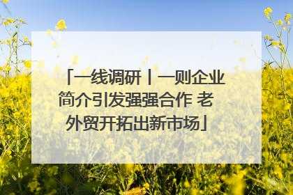 一线调研丨一则企业简介引发强强合作 老外贸开拓出新市场