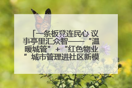 一条板凳连民心 议事亭里汇众智——“温暖城管”+“红色物业”城市管理进社区新模式绘就城市管理社区治理新画卷