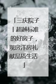 三庆院子丨超越标准的好房子，现房洋房礼献品质生活