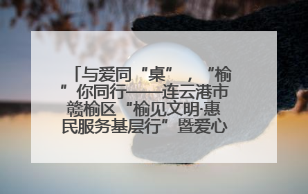 与爱同“桌”，“榆”你同行——连云港市赣榆区“榆见文明·惠民服务基层行”暨爱心书桌发放温暖启幕