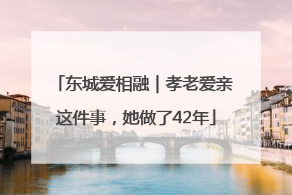 东城爱相融｜孝老爱亲这件事，她做了42年