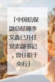 中国信保副总经理李文森已升任党委副书记，曾任职于央行