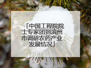 中国工程院院士专家团到滨州市调研农药产业发展情况