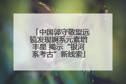 中国郭守敬望远镜发现锕系元素增丰星 揭示“银河系考古”新线索