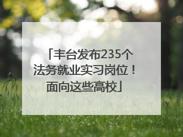 丰台发布235个法务就业实习岗位！面向这些高校