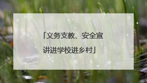 义务支教、安全宣讲进学校进乡村
