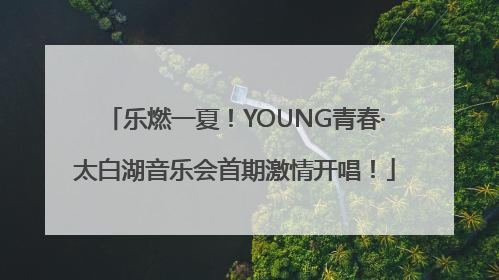 乐燃一夏！YOUNG青春·太白湖音乐会首期激情开唱！