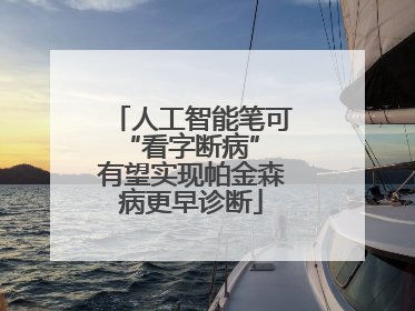 人工智能笔可“看字断病” 有望实现帕金森病更早诊断