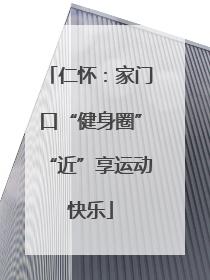 仁怀：家门口“健身圈”“近”享运动快乐