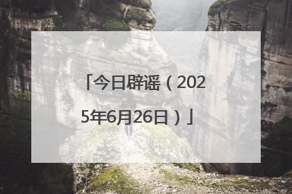 今日辟谣（2025年6月26日）