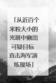 从近百个米粒大小的光斑中揪出可疑目标 直击海军演练现场