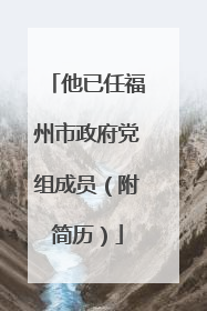 他已任福州市政府党组成员（附简历）