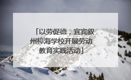 以劳促德，宜宾叙州樟海学校开展劳动教育实践活动