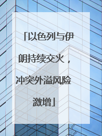 以色列与伊朗持续交火，冲突外溢风险激增