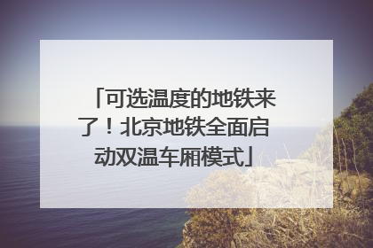 可选温度的地铁来了！北京地铁全面启动双温车厢模式