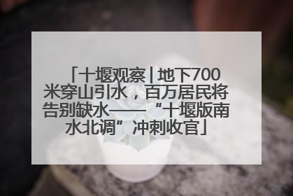 十堰观察│地下700米穿山引水，百万居民将告别缺水——“十堰版南水北调”冲刺收官