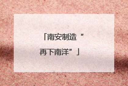 南安制造“再下南洋”