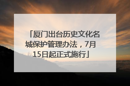 厦门出台历史文化名城保护管理办法，7月15日起正式施行