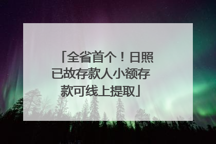全省首个！日照已故存款人小额存款可线上提取