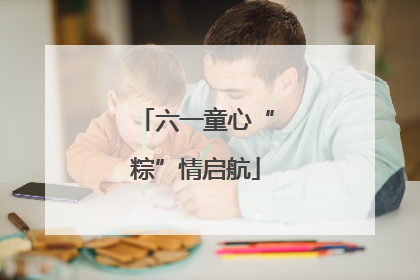 六一童心“粽”情启航