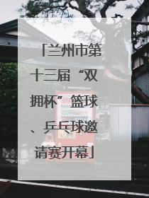 兰州市第十三届“双拥杯”篮球、乒乓球邀请赛开幕