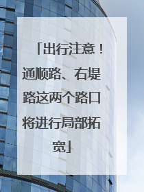 出行注意！通顺路、右堤路这两个路口将进行局部拓宽
