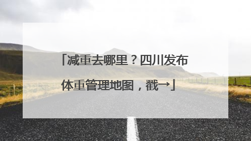 减重去哪里？四川发布体重管理地图，戳→