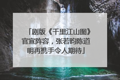 剧版《千里江山图》官宣阵容，张若昀陈道明再携手令人期待
