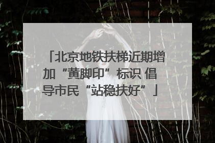 北京地铁扶梯近期增加“黄脚印”标识 倡导市民“站稳扶好”